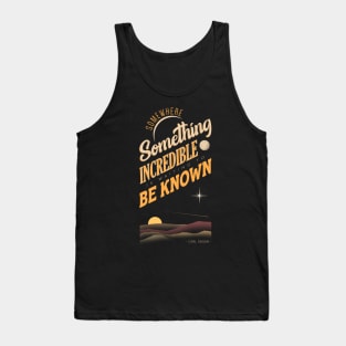 Somewhere Something  Incredible is Waiting to be Known Tank Top